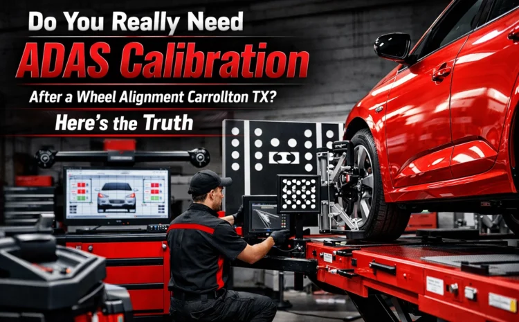  Do You Really Need ADAS Calibration After a Wheel Alignment Carrollton TX? Here’s the Truth